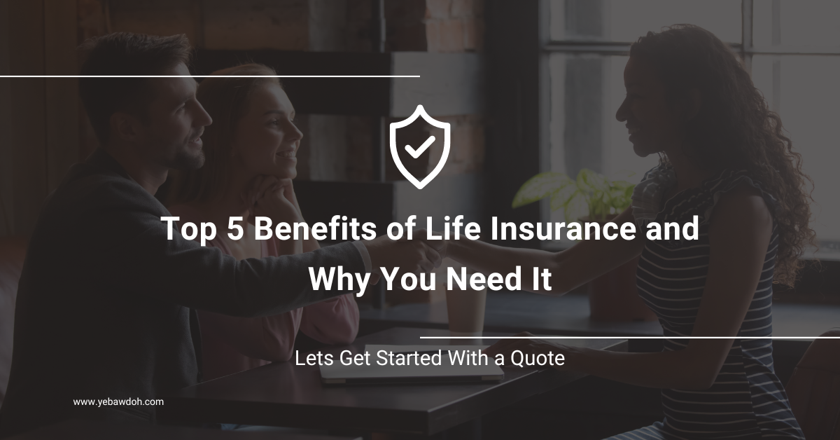 Top 5 Benefits of Life Insurance and Why You Need It