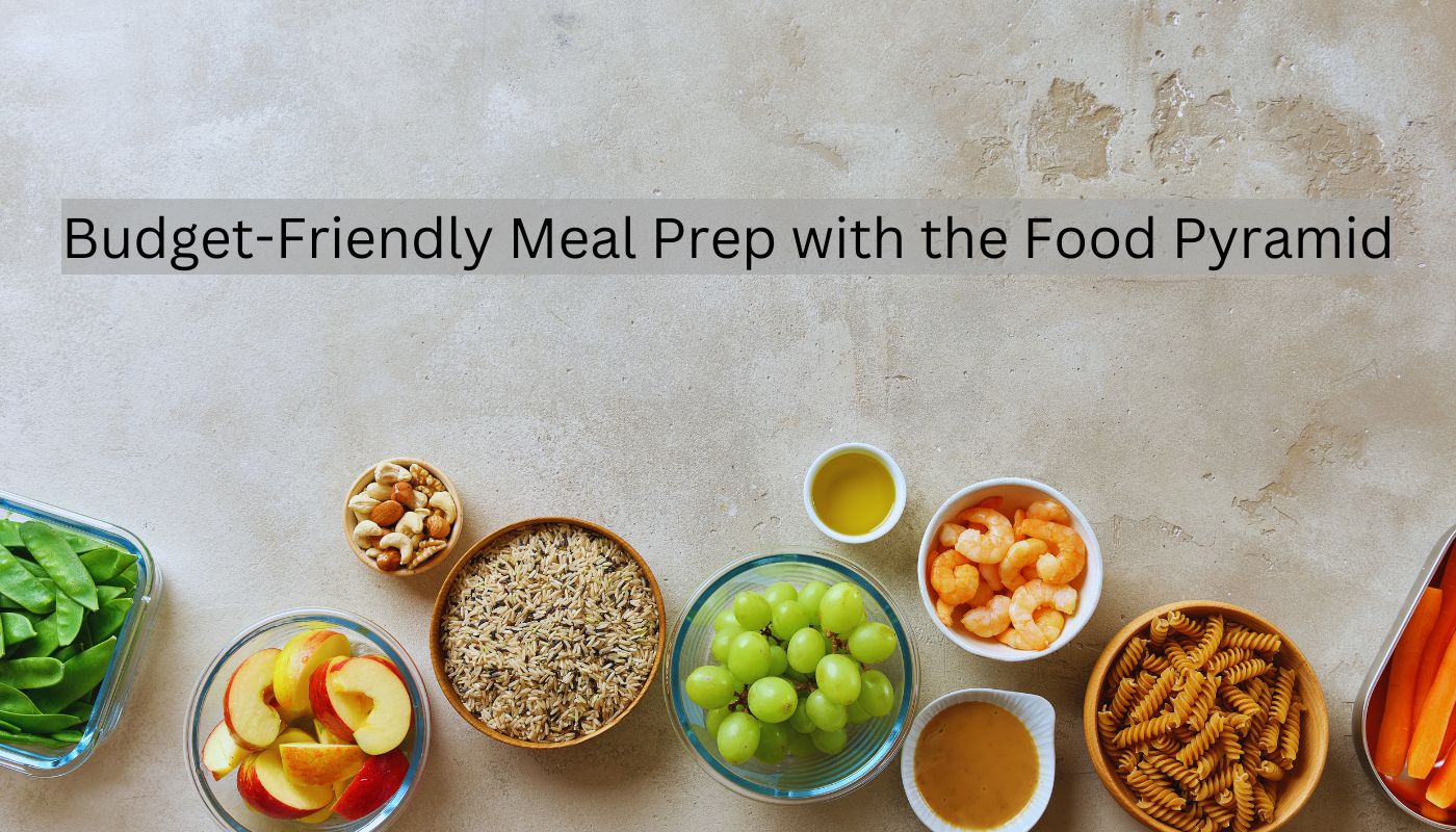 Budget-Friendly Meal Prep with the Food Pyramid